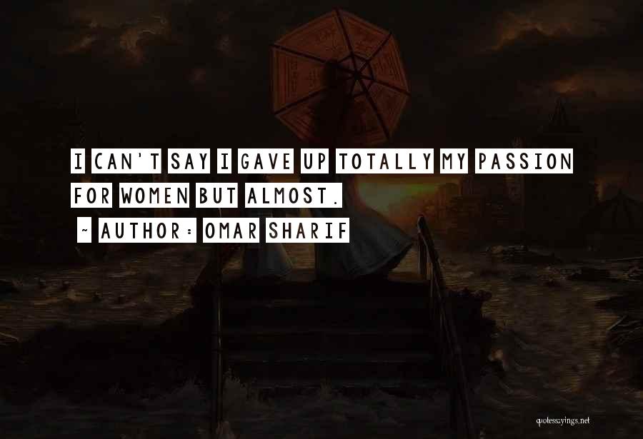 Omar Sharif Quotes: I Can't Say I Gave Up Totally My Passion For Women But Almost.