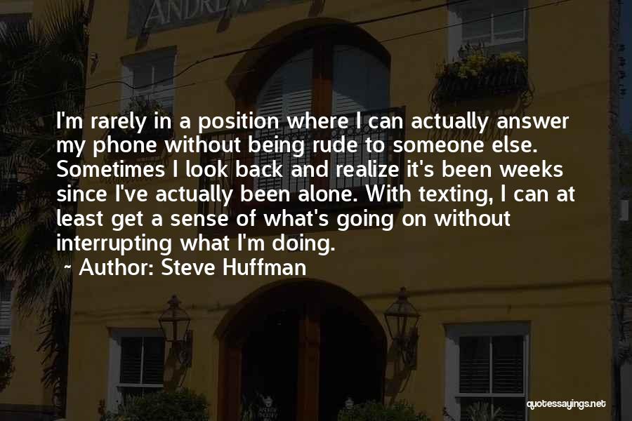 Steve Huffman Quotes: I'm Rarely In A Position Where I Can Actually Answer My Phone Without Being Rude To Someone Else. Sometimes I