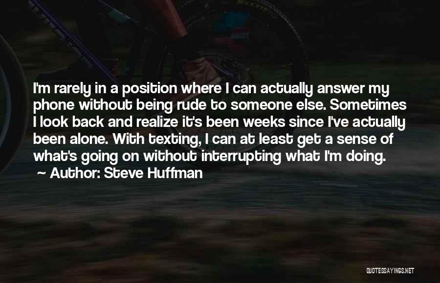 Steve Huffman Quotes: I'm Rarely In A Position Where I Can Actually Answer My Phone Without Being Rude To Someone Else. Sometimes I