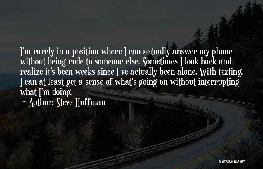 Steve Huffman Quotes: I'm Rarely In A Position Where I Can Actually Answer My Phone Without Being Rude To Someone Else. Sometimes I