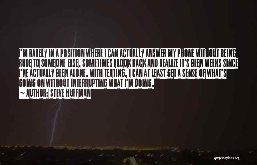 Steve Huffman Quotes: I'm Rarely In A Position Where I Can Actually Answer My Phone Without Being Rude To Someone Else. Sometimes I