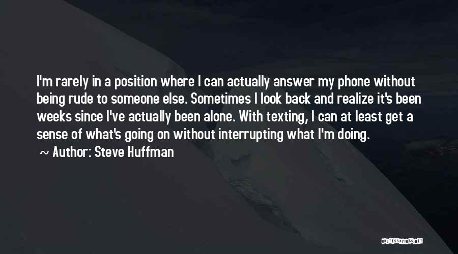 Steve Huffman Quotes: I'm Rarely In A Position Where I Can Actually Answer My Phone Without Being Rude To Someone Else. Sometimes I