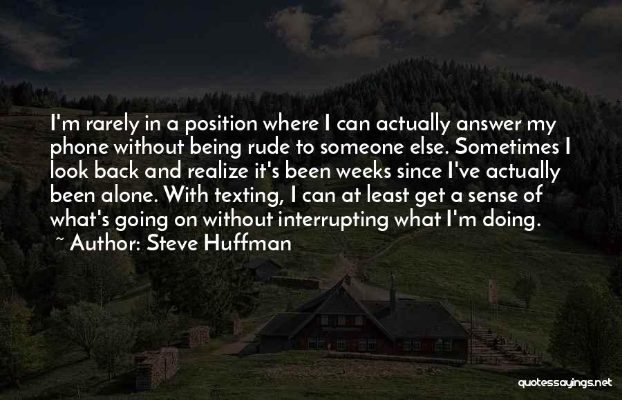 Steve Huffman Quotes: I'm Rarely In A Position Where I Can Actually Answer My Phone Without Being Rude To Someone Else. Sometimes I