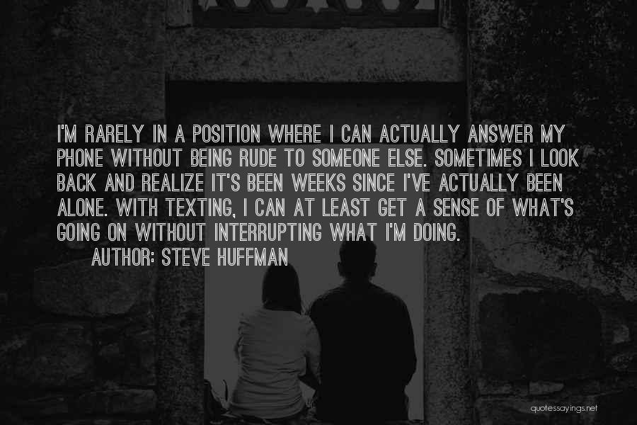 Steve Huffman Quotes: I'm Rarely In A Position Where I Can Actually Answer My Phone Without Being Rude To Someone Else. Sometimes I