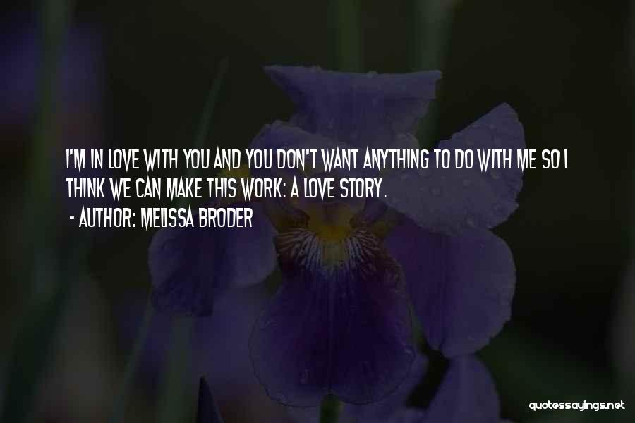 Melissa Broder Quotes: I'm In Love With You And You Don't Want Anything To Do With Me So I Think We Can Make