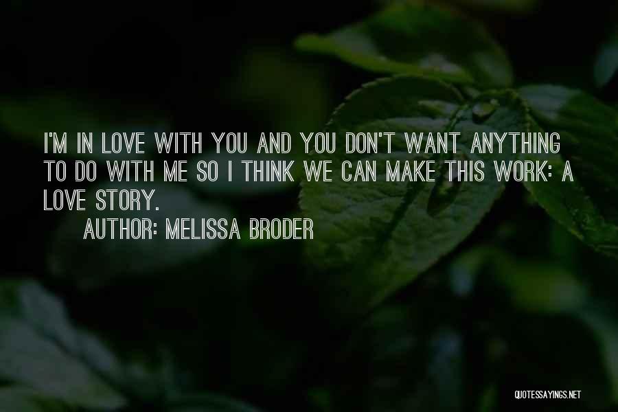 Melissa Broder Quotes: I'm In Love With You And You Don't Want Anything To Do With Me So I Think We Can Make