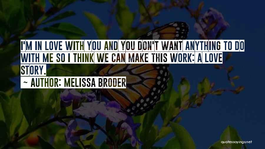 Melissa Broder Quotes: I'm In Love With You And You Don't Want Anything To Do With Me So I Think We Can Make