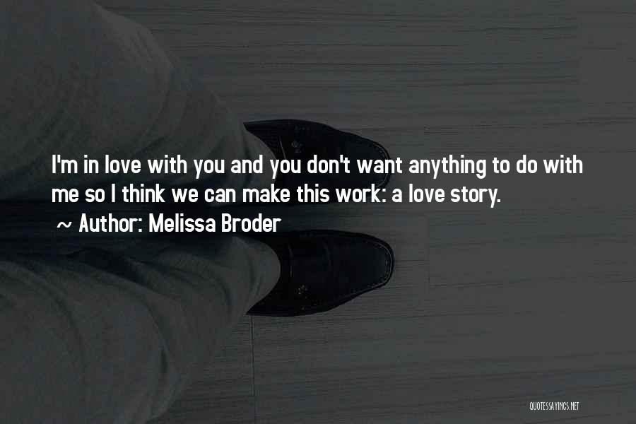 Melissa Broder Quotes: I'm In Love With You And You Don't Want Anything To Do With Me So I Think We Can Make
