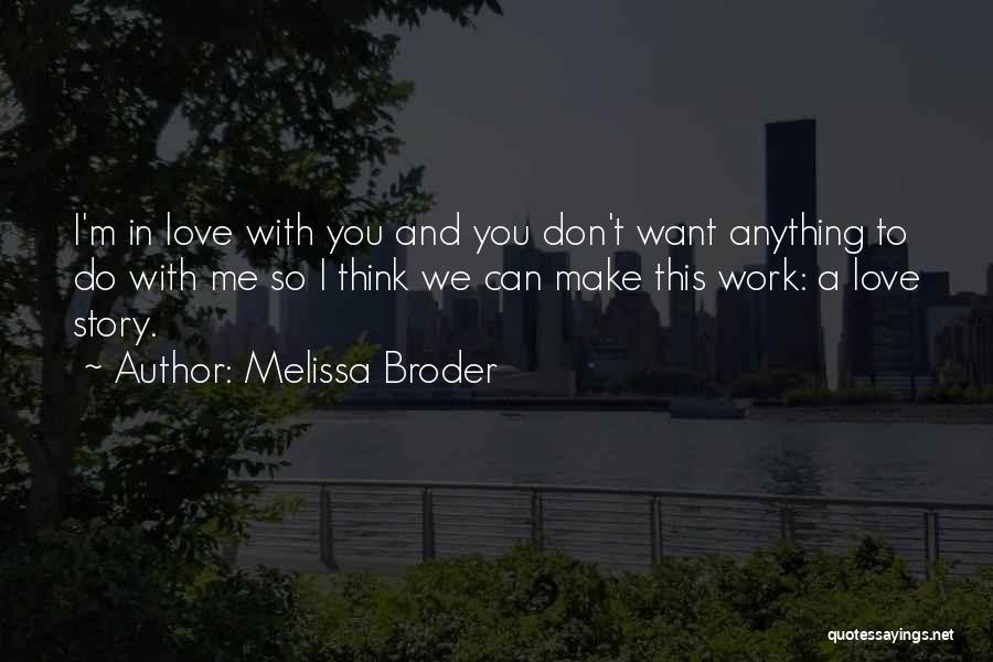 Melissa Broder Quotes: I'm In Love With You And You Don't Want Anything To Do With Me So I Think We Can Make
