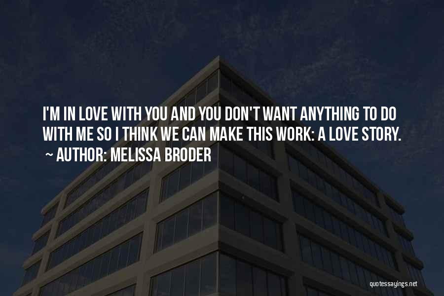 Melissa Broder Quotes: I'm In Love With You And You Don't Want Anything To Do With Me So I Think We Can Make