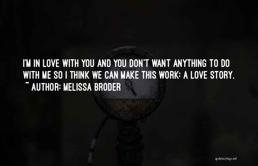 Melissa Broder Quotes: I'm In Love With You And You Don't Want Anything To Do With Me So I Think We Can Make