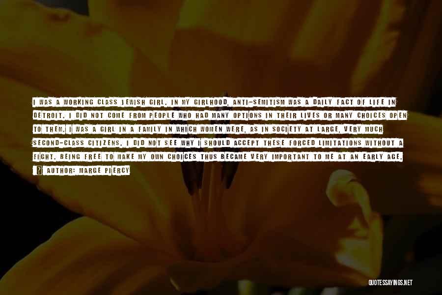 Marge Piercy Quotes: I Was A Working Class Jewish Girl. In My Girlhood, Anti-semitism Was A Daily Fact Of Life In Detroit. I