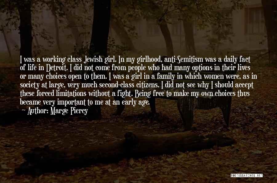 Marge Piercy Quotes: I Was A Working Class Jewish Girl. In My Girlhood, Anti-semitism Was A Daily Fact Of Life In Detroit. I