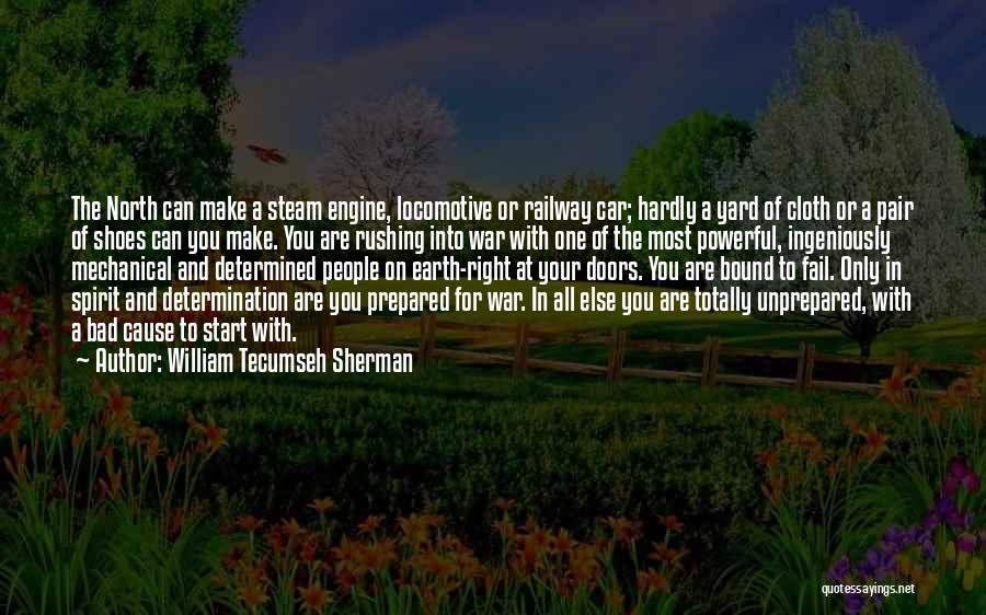 William Tecumseh Sherman Quotes: The North Can Make A Steam Engine, Locomotive Or Railway Car; Hardly A Yard Of Cloth Or A Pair Of