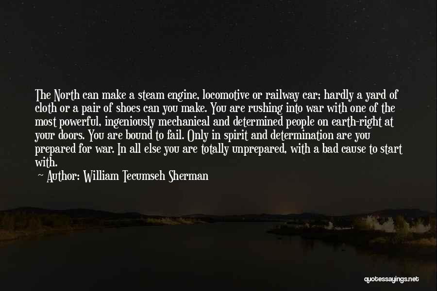 William Tecumseh Sherman Quotes: The North Can Make A Steam Engine, Locomotive Or Railway Car; Hardly A Yard Of Cloth Or A Pair Of