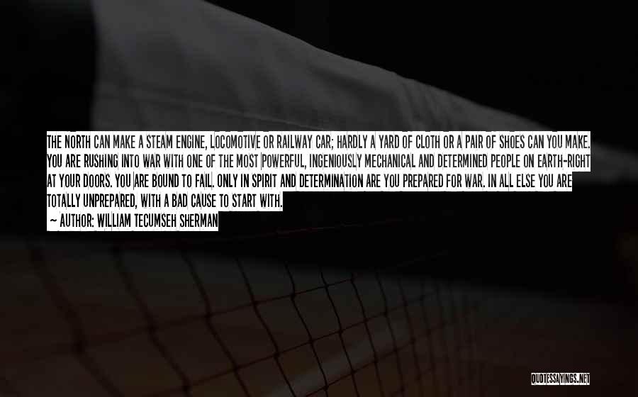 William Tecumseh Sherman Quotes: The North Can Make A Steam Engine, Locomotive Or Railway Car; Hardly A Yard Of Cloth Or A Pair Of