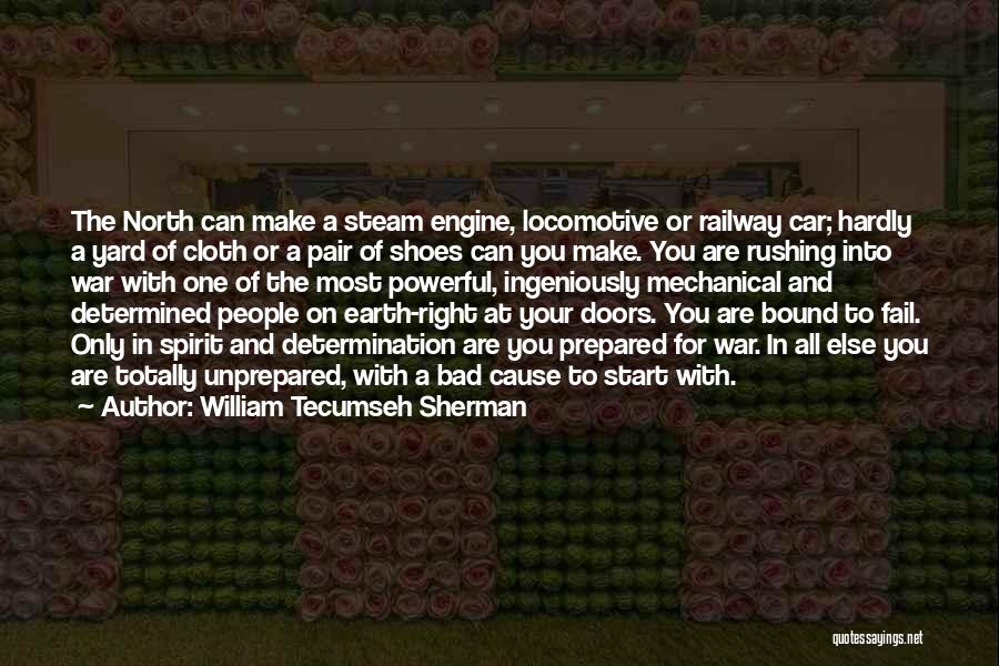 William Tecumseh Sherman Quotes: The North Can Make A Steam Engine, Locomotive Or Railway Car; Hardly A Yard Of Cloth Or A Pair Of