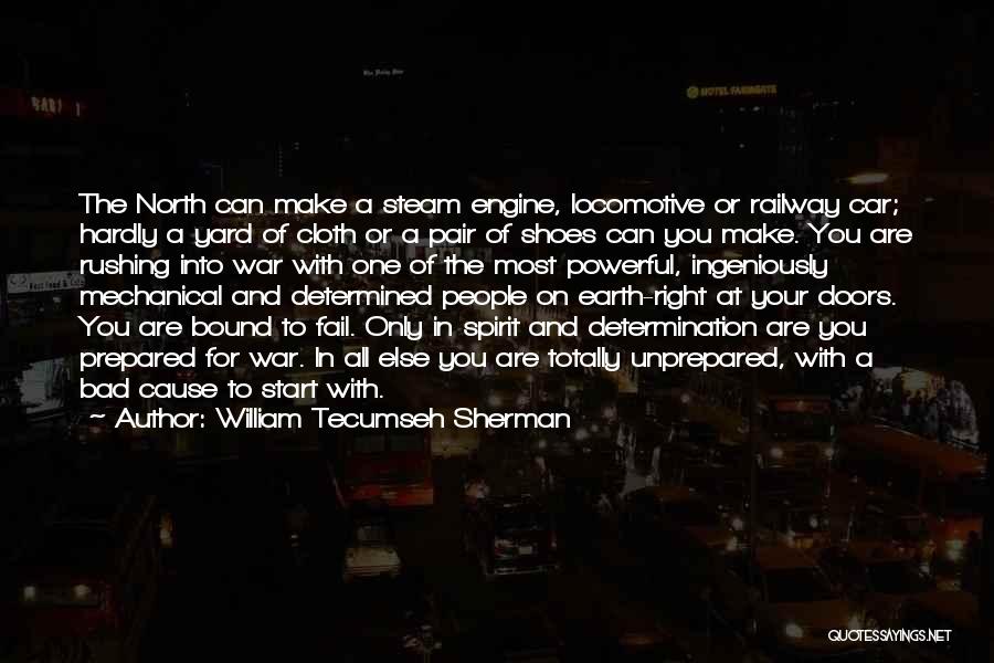 William Tecumseh Sherman Quotes: The North Can Make A Steam Engine, Locomotive Or Railway Car; Hardly A Yard Of Cloth Or A Pair Of