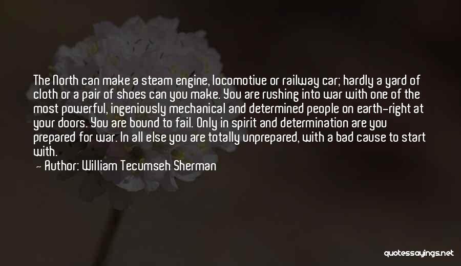 William Tecumseh Sherman Quotes: The North Can Make A Steam Engine, Locomotive Or Railway Car; Hardly A Yard Of Cloth Or A Pair Of