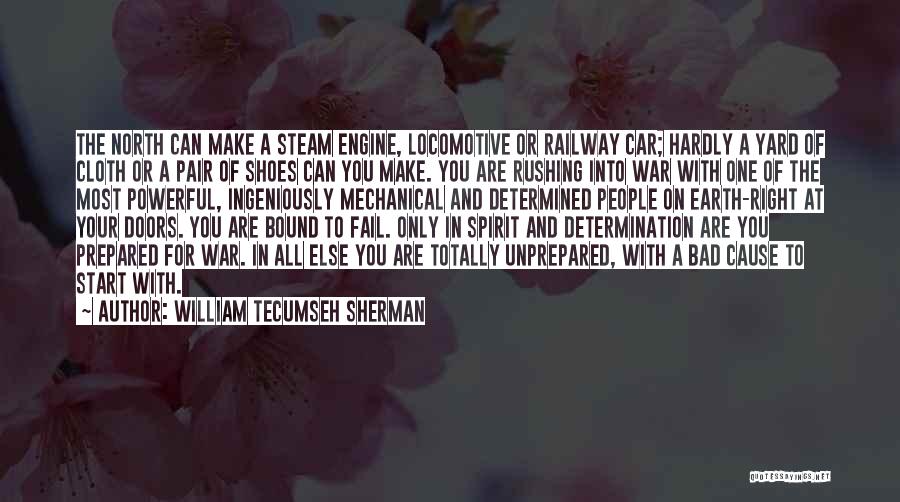 William Tecumseh Sherman Quotes: The North Can Make A Steam Engine, Locomotive Or Railway Car; Hardly A Yard Of Cloth Or A Pair Of