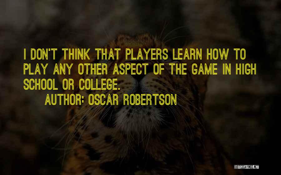 Oscar Robertson Quotes: I Don't Think That Players Learn How To Play Any Other Aspect Of The Game In High School Or College.