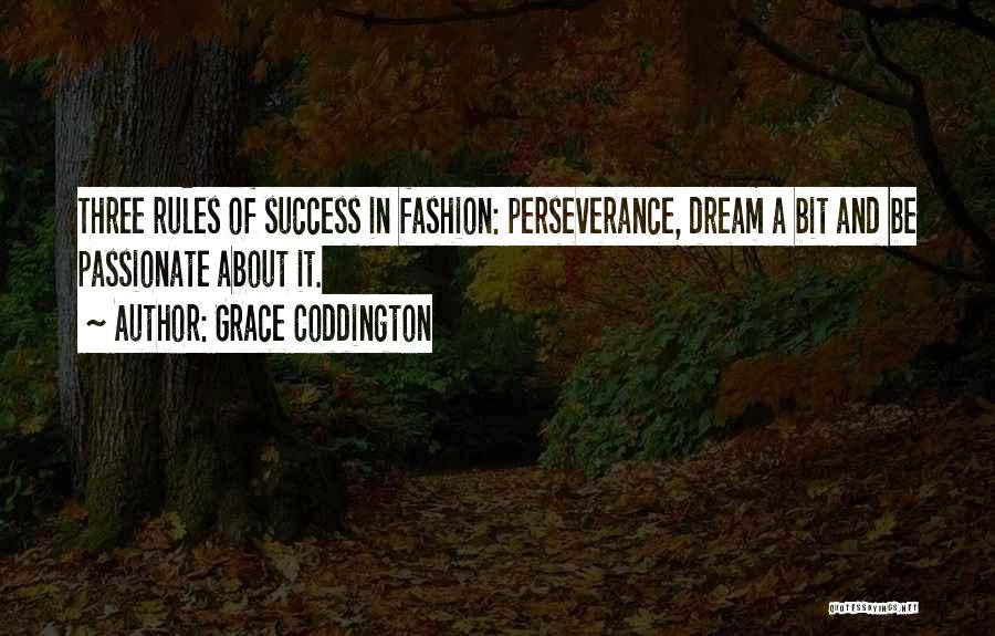 Grace Coddington Quotes: Three Rules Of Success In Fashion: Perseverance, Dream A Bit And Be Passionate About It.