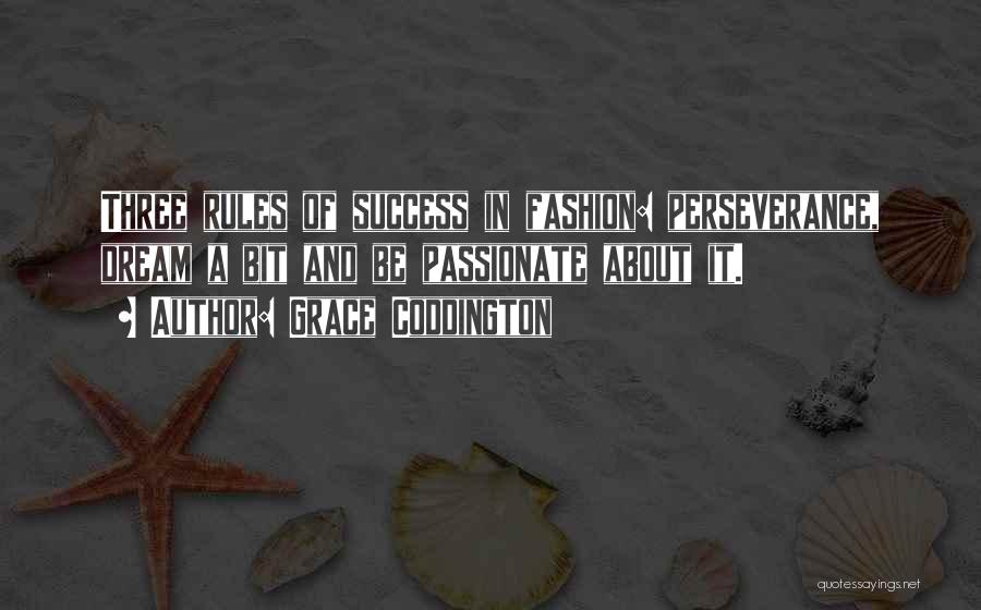 Grace Coddington Quotes: Three Rules Of Success In Fashion: Perseverance, Dream A Bit And Be Passionate About It.