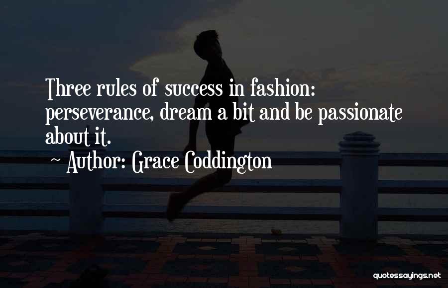 Grace Coddington Quotes: Three Rules Of Success In Fashion: Perseverance, Dream A Bit And Be Passionate About It.