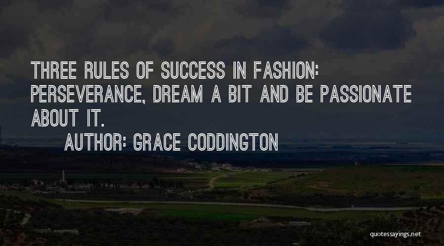 Grace Coddington Quotes: Three Rules Of Success In Fashion: Perseverance, Dream A Bit And Be Passionate About It.