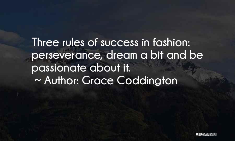 Grace Coddington Quotes: Three Rules Of Success In Fashion: Perseverance, Dream A Bit And Be Passionate About It.