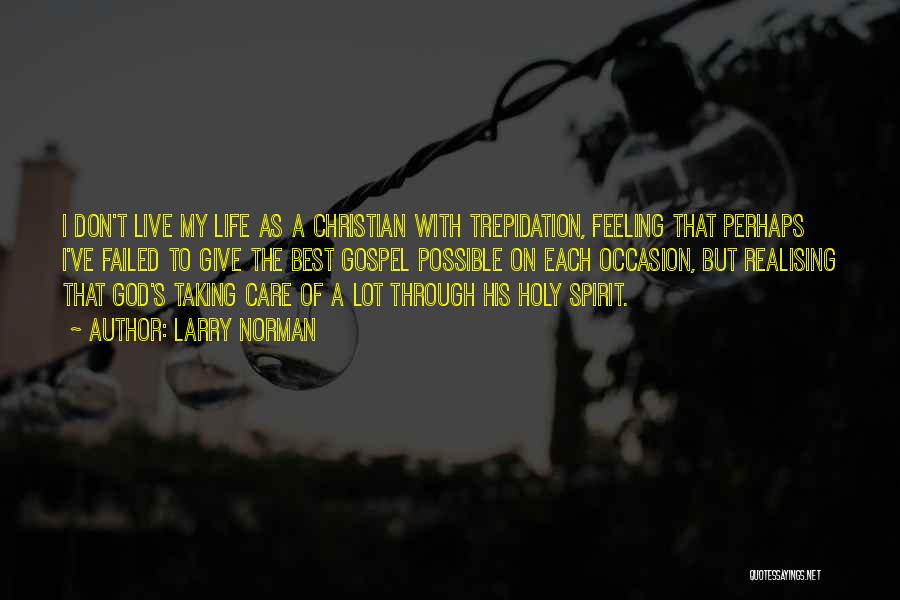 Larry Norman Quotes: I Don't Live My Life As A Christian With Trepidation, Feeling That Perhaps I've Failed To Give The Best Gospel