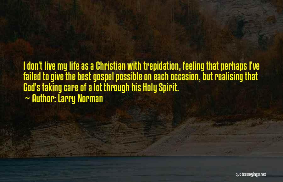 Larry Norman Quotes: I Don't Live My Life As A Christian With Trepidation, Feeling That Perhaps I've Failed To Give The Best Gospel