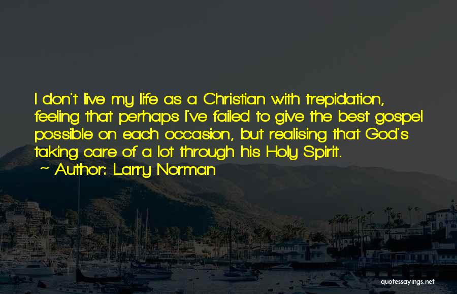 Larry Norman Quotes: I Don't Live My Life As A Christian With Trepidation, Feeling That Perhaps I've Failed To Give The Best Gospel