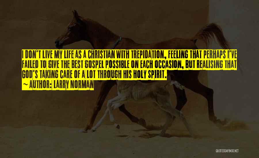 Larry Norman Quotes: I Don't Live My Life As A Christian With Trepidation, Feeling That Perhaps I've Failed To Give The Best Gospel