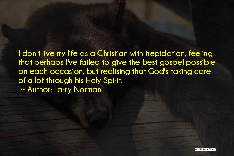 Larry Norman Quotes: I Don't Live My Life As A Christian With Trepidation, Feeling That Perhaps I've Failed To Give The Best Gospel