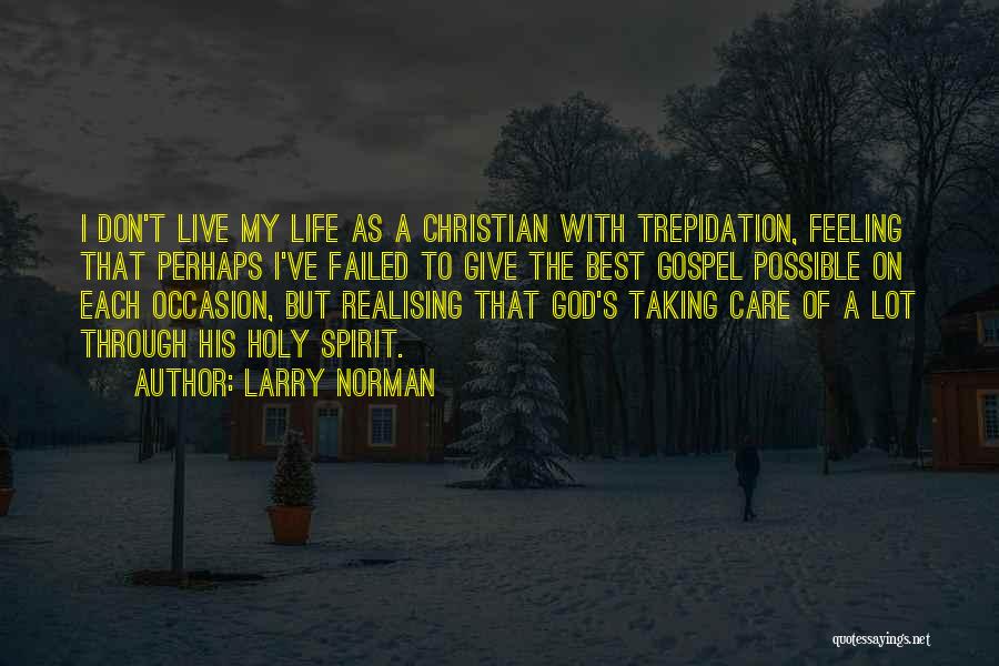 Larry Norman Quotes: I Don't Live My Life As A Christian With Trepidation, Feeling That Perhaps I've Failed To Give The Best Gospel