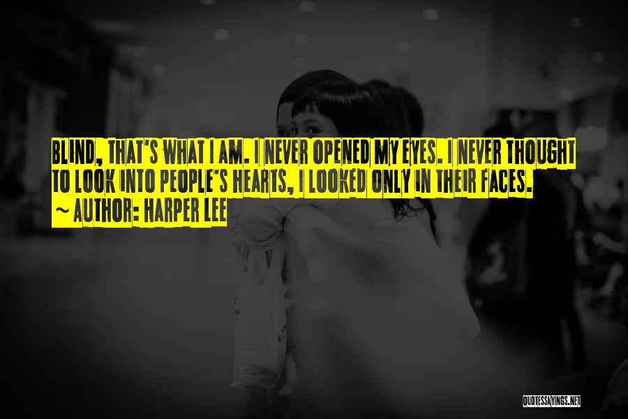 Harper Lee Quotes: Blind, That's What I Am. I Never Opened My Eyes. I Never Thought To Look Into People's Hearts, I Looked
