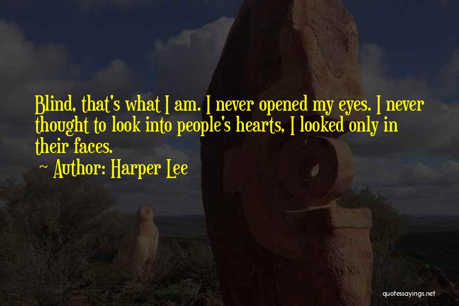 Harper Lee Quotes: Blind, That's What I Am. I Never Opened My Eyes. I Never Thought To Look Into People's Hearts, I Looked
