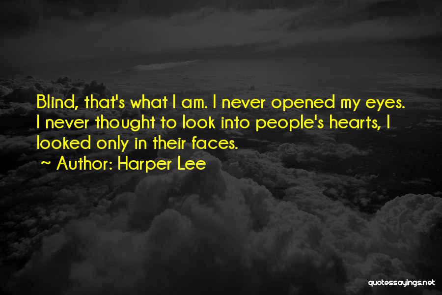 Harper Lee Quotes: Blind, That's What I Am. I Never Opened My Eyes. I Never Thought To Look Into People's Hearts, I Looked