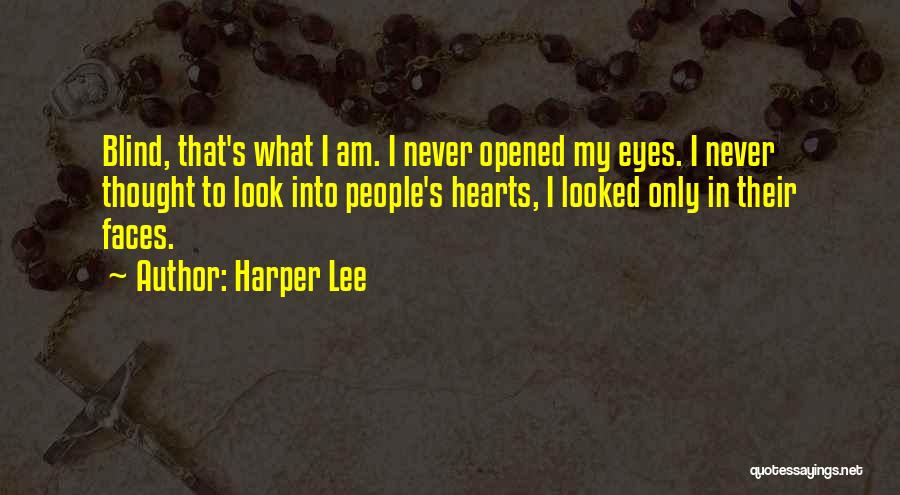 Harper Lee Quotes: Blind, That's What I Am. I Never Opened My Eyes. I Never Thought To Look Into People's Hearts, I Looked