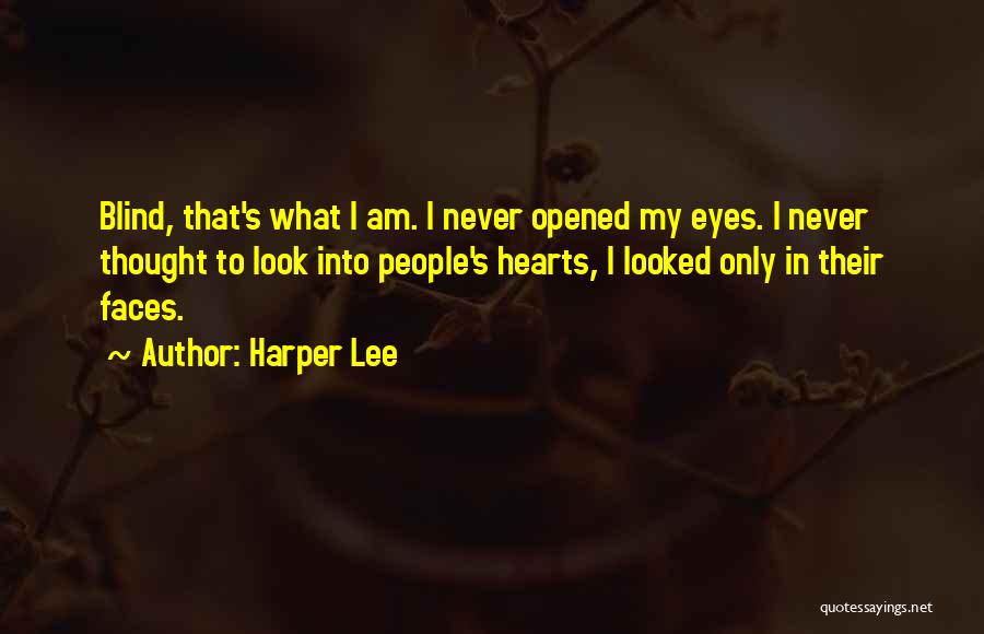 Harper Lee Quotes: Blind, That's What I Am. I Never Opened My Eyes. I Never Thought To Look Into People's Hearts, I Looked