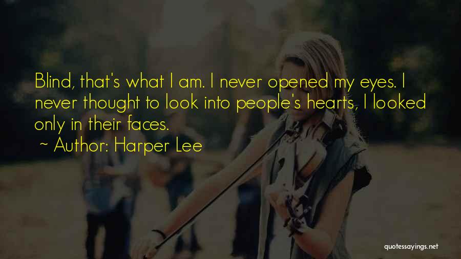 Harper Lee Quotes: Blind, That's What I Am. I Never Opened My Eyes. I Never Thought To Look Into People's Hearts, I Looked