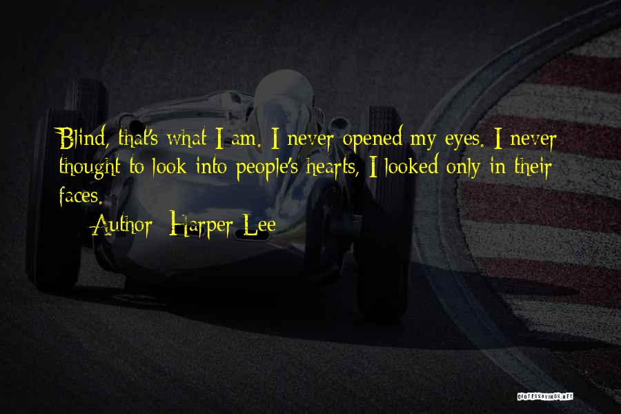 Harper Lee Quotes: Blind, That's What I Am. I Never Opened My Eyes. I Never Thought To Look Into People's Hearts, I Looked