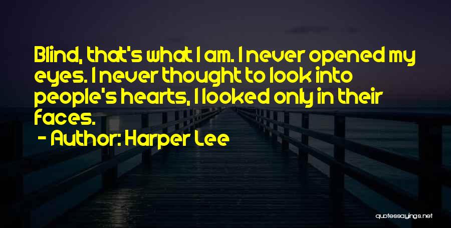 Harper Lee Quotes: Blind, That's What I Am. I Never Opened My Eyes. I Never Thought To Look Into People's Hearts, I Looked
