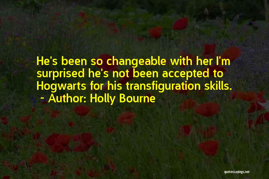 Holly Bourne Quotes: He's Been So Changeable With Her I'm Surprised He's Not Been Accepted To Hogwarts For His Transfiguration Skills.
