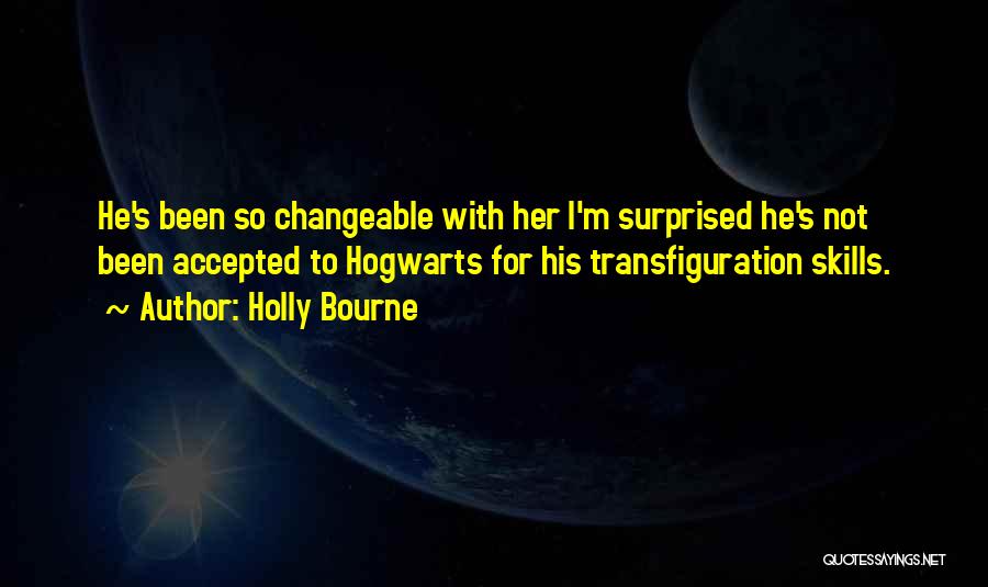 Holly Bourne Quotes: He's Been So Changeable With Her I'm Surprised He's Not Been Accepted To Hogwarts For His Transfiguration Skills.