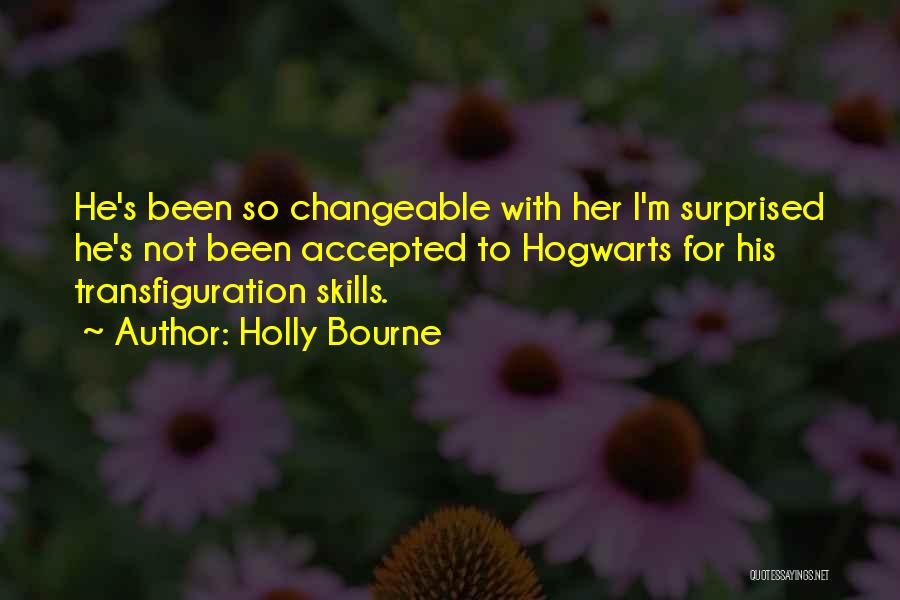 Holly Bourne Quotes: He's Been So Changeable With Her I'm Surprised He's Not Been Accepted To Hogwarts For His Transfiguration Skills.