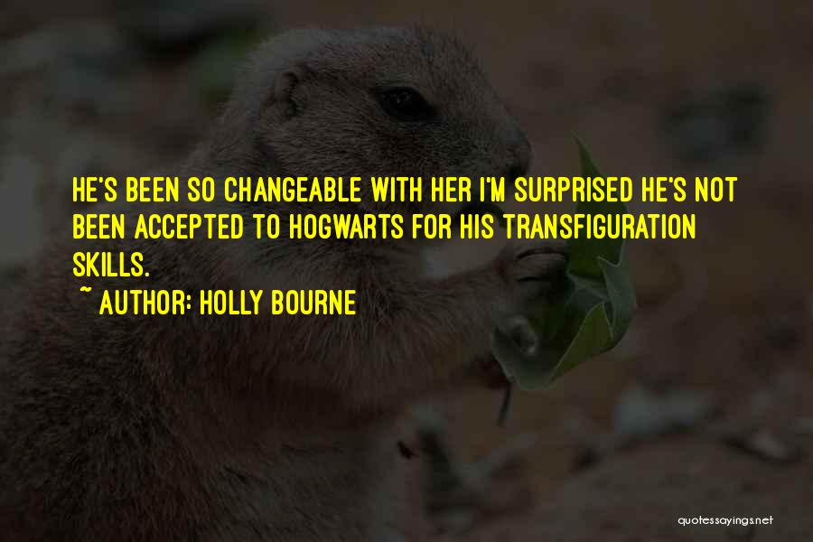 Holly Bourne Quotes: He's Been So Changeable With Her I'm Surprised He's Not Been Accepted To Hogwarts For His Transfiguration Skills.