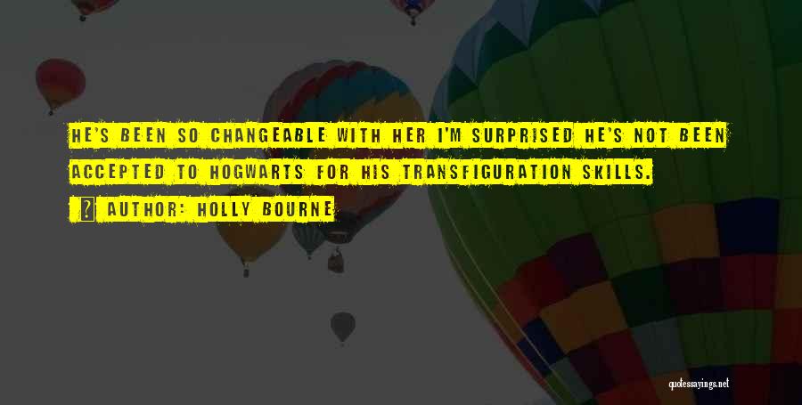 Holly Bourne Quotes: He's Been So Changeable With Her I'm Surprised He's Not Been Accepted To Hogwarts For His Transfiguration Skills.