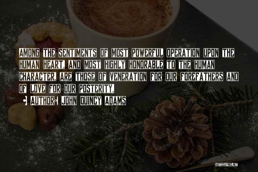 John Quincy Adams Quotes: Among The Sentiments Of Most Powerful Operation Upon The Human Heart, And Most Highly Honorable To The Human Character, Are